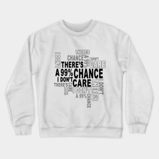 There's a 99%Chance i don't care Crewneck Sweatshirt